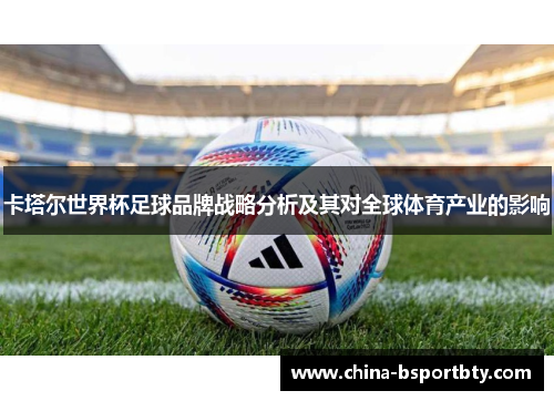 卡塔尔世界杯足球品牌战略分析及其对全球体育产业的影响