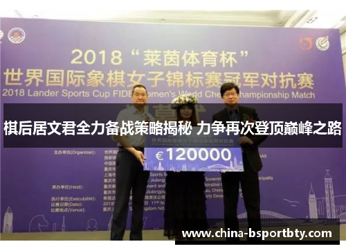 棋后居文君全力备战策略揭秘 力争再次登顶巅峰之路